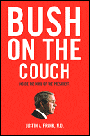 Bush on the Couch: Inside the Mind of